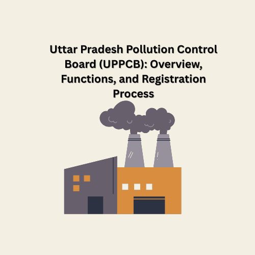 Uttar Pradesh Pollution Control Board (UPPCB): Overview, Functions, and Registration Process